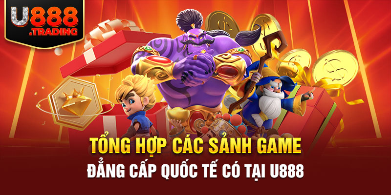 Tổng hợp các sảnh game đẳng cấp quốc tế có tại U888