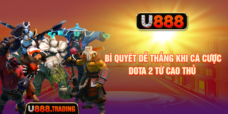 Bí quyết dễ thắng khi cá cược Dota 2 từ cao thủ