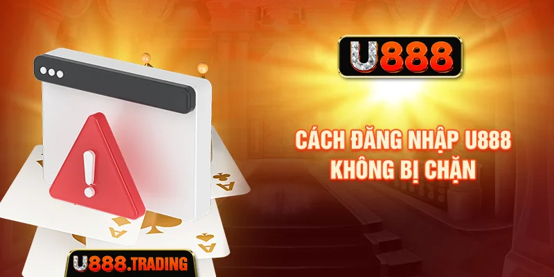 Cách đăng nhập U888 không bị chặn