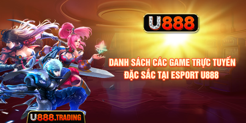 Danh sách các game trực tuyến đặc sắc tại Esport U888