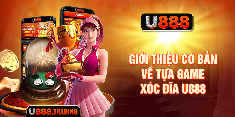 Giới thiệu cơ bản về tựa game Xóc đĩa U888