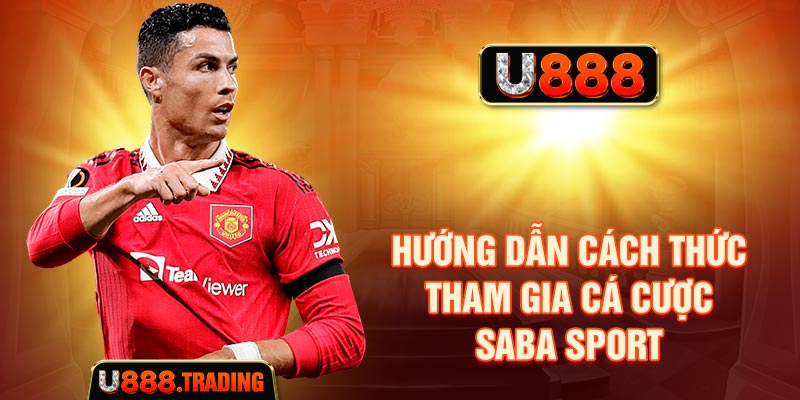 Hướng dẫn cách thức tham gia cá cược Saba Sports