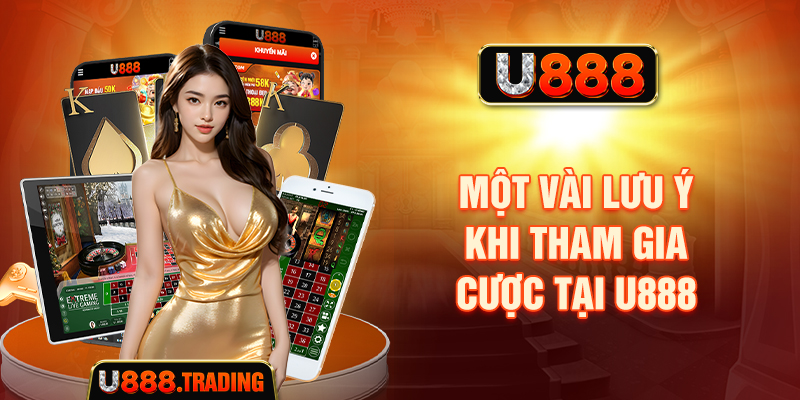 Một vài lưu ý khi tham gia cược tại U888