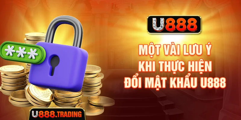 Một vài lưu ý khi thực hiện đổi mật khẩu U888