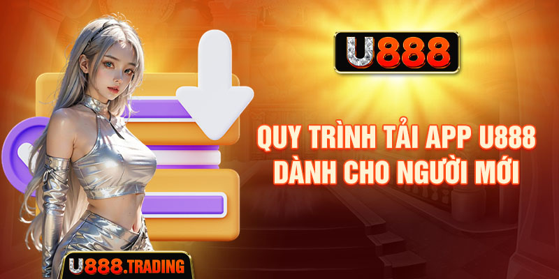 Quy trình tải app U888 dành cho người mới