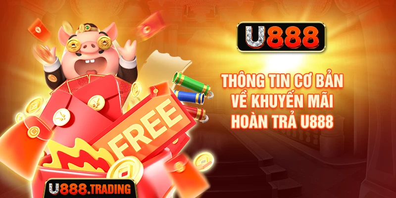 Thông tin cơ bản về khuyến mãi hoàn trả U888