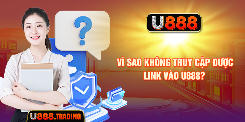 Vì sao không truy cập được Link vào U888?