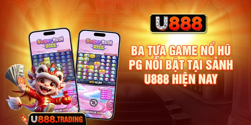 Ba tựa game Nổ Hũ PG nổi bật tại sảnh U888 hiện nay