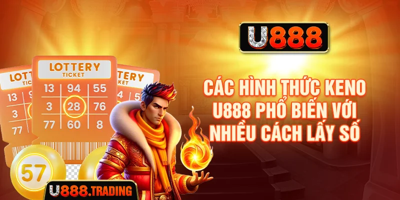 Các hình thức Keno U888 phổ biến với nhiều cách lấy số