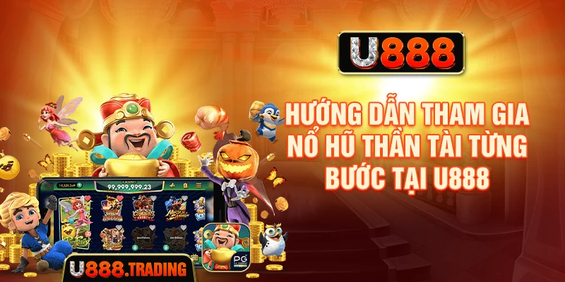 Hướng dẫn tham gia nổ hũ thần tài từng bước tại U888