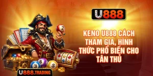 Keno U888 - Cách Tham Gia, Hình Thức Phổ Biến Cho Tân Thủ