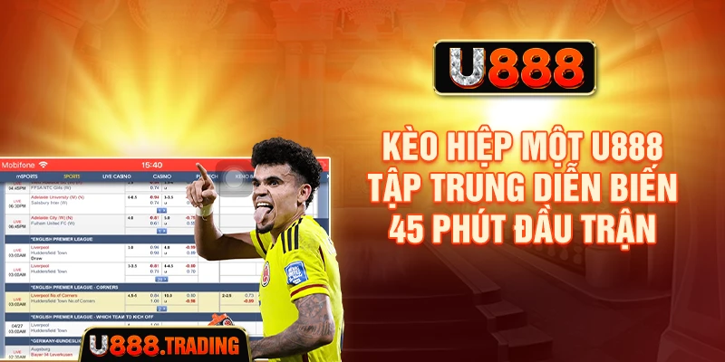 Kèo hiệp một U888 tập trung diễn biến 45 phút đầu trận