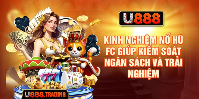Kinh nghiệm nổ hũ FC giúp kiểm soát ngân sách và trải nghiệm 