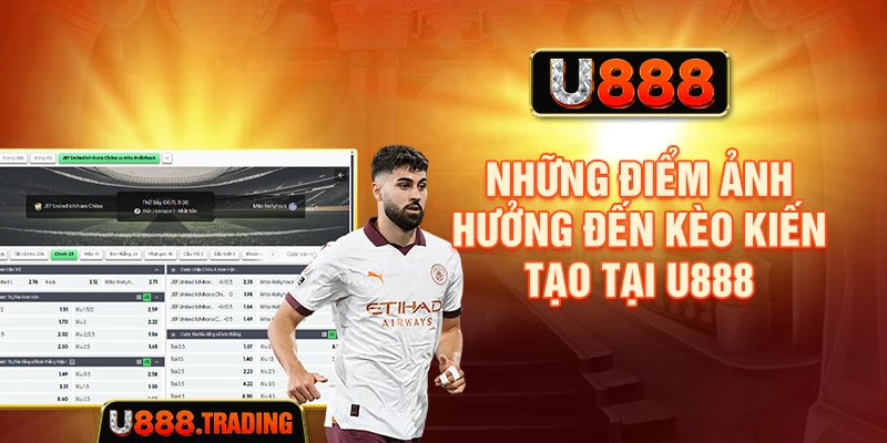 Những điểm ảnh hưởng đến kèo kiến tạo tại U888