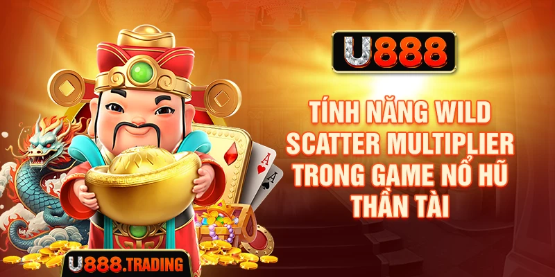 Tính năng Wild Scatter Multiplier trong game nổ hũ thần tài