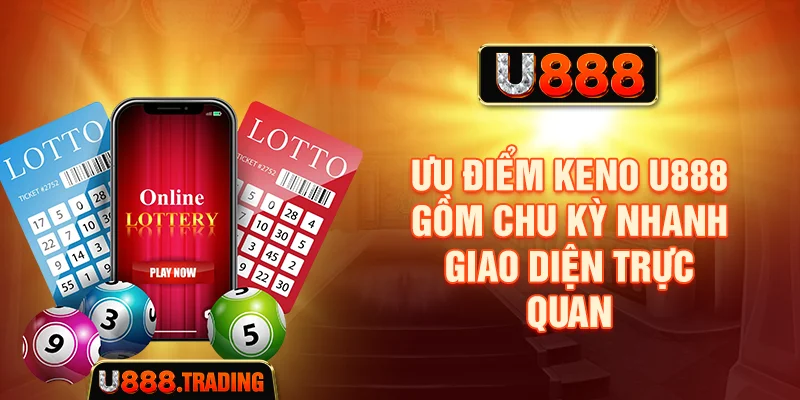 Ưu điểm Keno U888 gồm chu kỳ nhanh giao diện trực quan